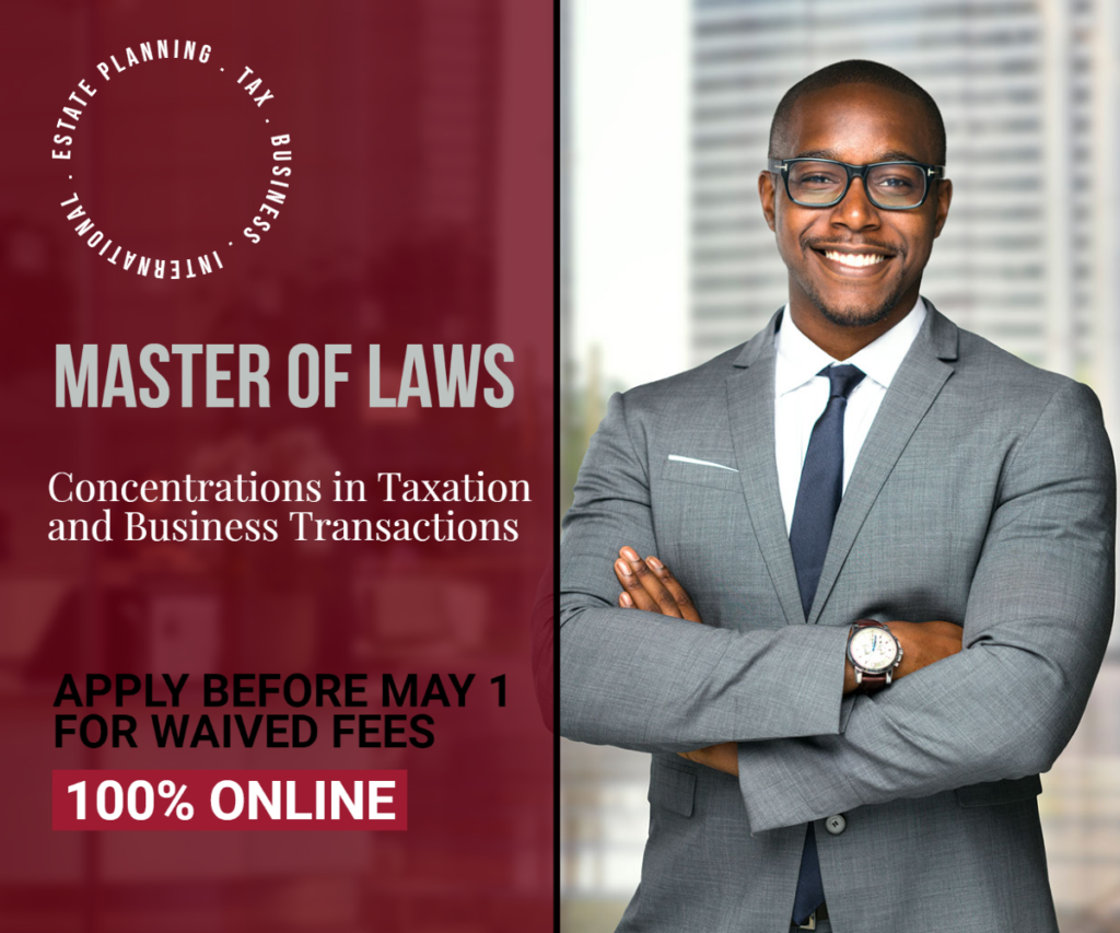 Estate Planning, Tax, Business, International Master of Laws Concentration in Taxation and Business Transactions, Apply before May 1 for Waived Fees. 100% Online.
